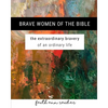 Brave Women of the Bible: The Extraordinary Bravery of an Ordinary Life: A 6 Week Bible Study - Paperback