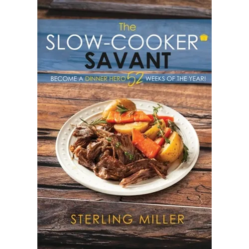 The Slow-Cooker Savant: Become a Dinner Hero 52 Weeks of the Year! - Paperback