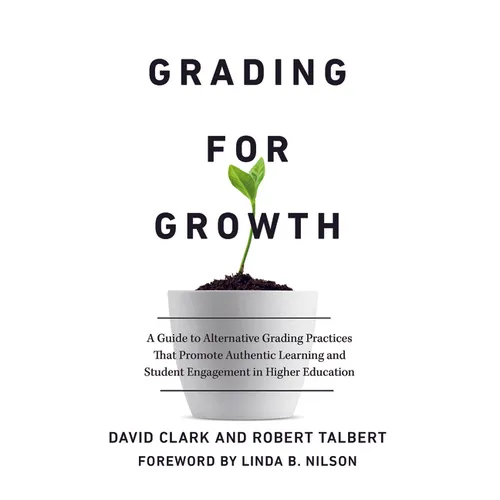 Grading for Growth: A Guide to Alternative Grading Practices that Promote Authentic Learning and Student Engagement in Higher Education - Paperback