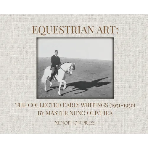 Equestrian Art: The Collected Early Writings (1951-1955) of Master Nuno Oliveira - Hardcover