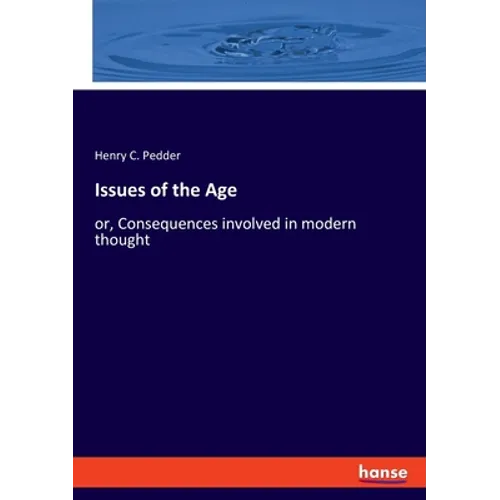 Issues of the Age: or, Consequences involved in modern thought - Paperback