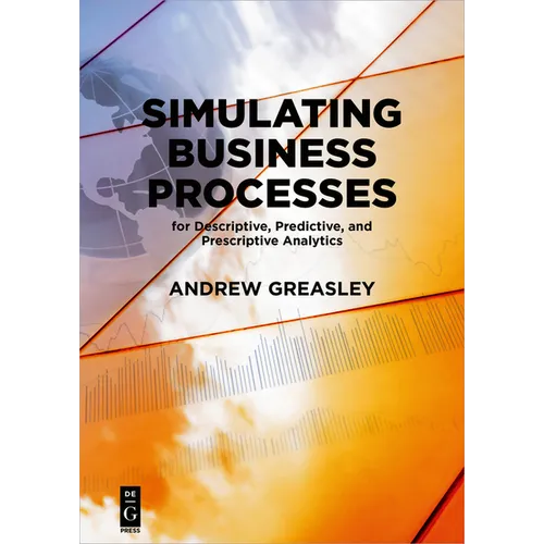 Simulating Business Processes for Descriptive, Predictive, and Prescriptive Analytics - Paperback