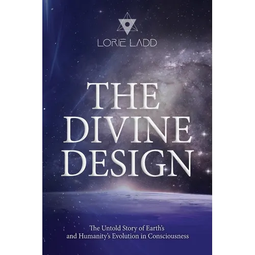 The Divine Design: The Untold History of Earth's and Humanity's Evolution in Consciousness - Paperback