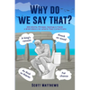 Why Do We Say That? - 202 Idioms, Phrases, Sayings & Facts! A Brief History On Where They Come From! - Paperback