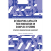 Developing Capacity for Innovation in Complex Systems: Strategy, Organisation and Leadership - Paperback