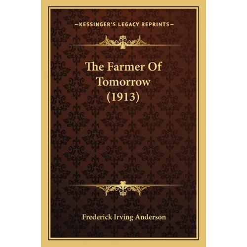 The Farmer Of Tomorrow (1913) - Paperback