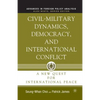 Civil-Military Dynamics, Democracy, and International Conflict: A New Quest for International Peace - Paperback
