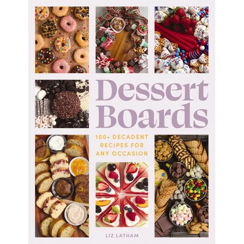 Dessert Boards: 100+ Decadent Recipes for Any Occasion - Hardcover