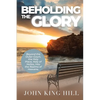 Beholding the Glory: Beyond the Veil, Holy Place, Holy of Hollies, the Ark and Into the Realms of Heaven! - Paperback