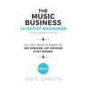 The Music Business For Artist Managers & Self-Managed Artists: All You Need To Know To Get Started, Get Noticed & Get Signed - Paperback