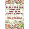 Learn to Read Crochet Patterns, Charts, and Graphs: Expand Your Crochet Skills by Learning the Basics of Patterns - Paperback