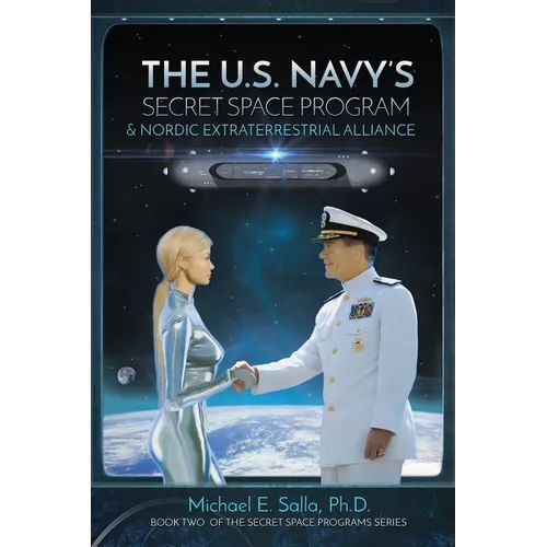 The US Navy's Secret Space Program and Nordic Extraterrestrial Alliance - Paperback