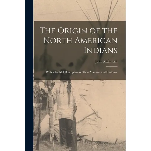 The Origin of the North American Indians; With a Faithful Description of Their Manners and Customs, - Paperback