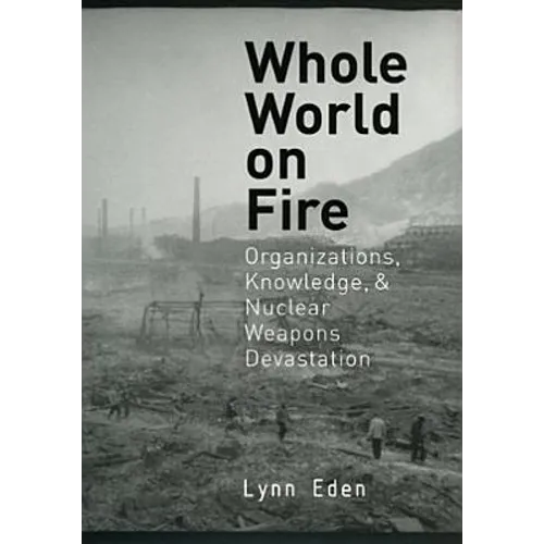 Whole World on Fire: Organizations, Knowledge, and Nuclear Weapons Devastation - Paperback
