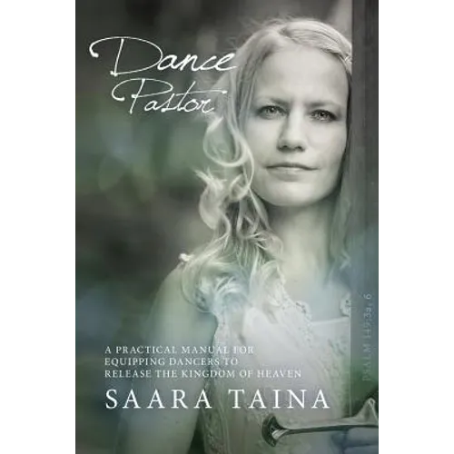 Dance Pastor: A Practical Manual for Equipping Dancers to Release the Kingdom of Heaven - Paperback