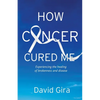 How Cancer Cured Me: Experiencing the healing of brokenness and disease - Paperback