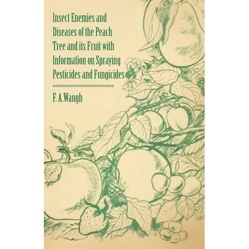 Insect Enemies and Diseases of the Peach Tree and its Fruit with Information on Spraying Pesticides and Fungicides - Paperback