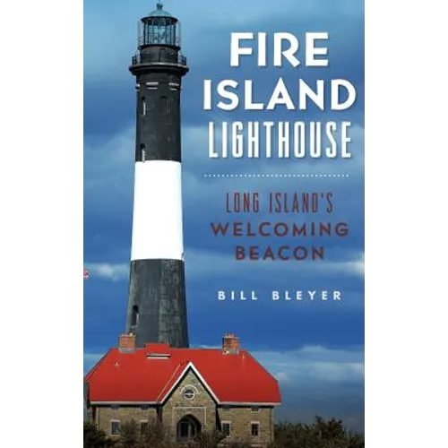 Fire Island Lighthouse: Long Island's Welcoming Beacon - Hardcover