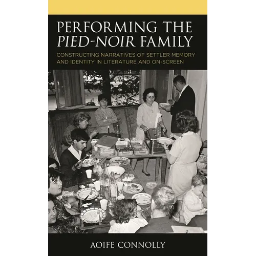 Performing the Pied-Noir Family: Constructing Narratives of Settler Memory and Identity in Literature and On-Screen - Paperback