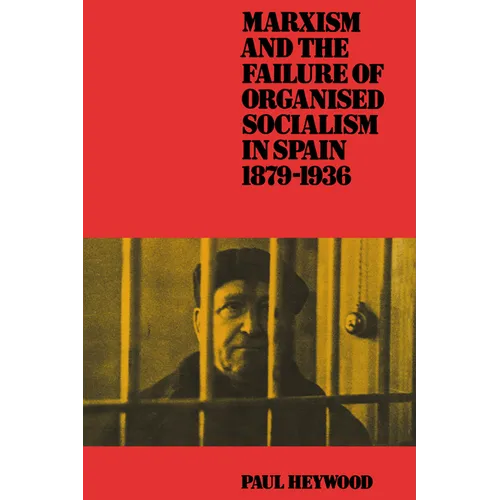Marxism and the Failure of Organised Socialism in Spain, 1879 1936 - Paperback