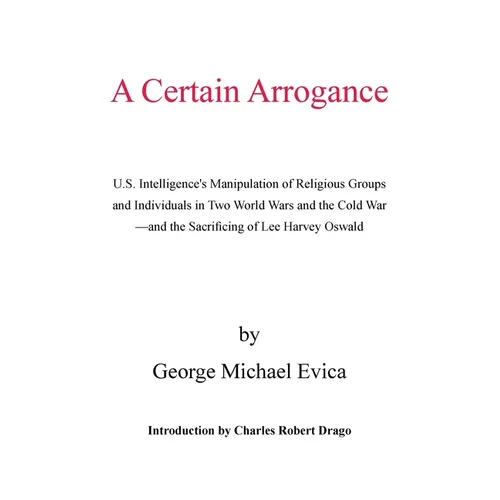A Certain Arrogance: U.S. Intelligence's Manipulation of Religious Groups and Individuals in Two World Wars and the Cold War -And the Sacri - Paperback