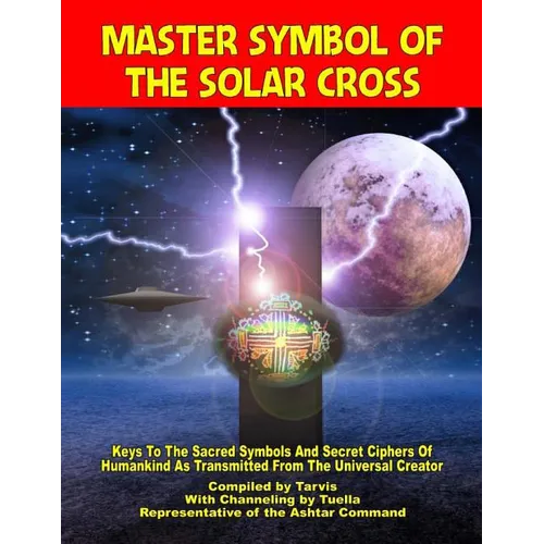 Master Symbol Of The Solar Cross: Keys To The Sacred Symbols And Secret Ciphers Of Humankind - Paperback
