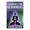 Chakras For Beginners: Understanding The Seven Chakras, Balancing The Seven Chakras, and Strengthen Your Aura - Paperback