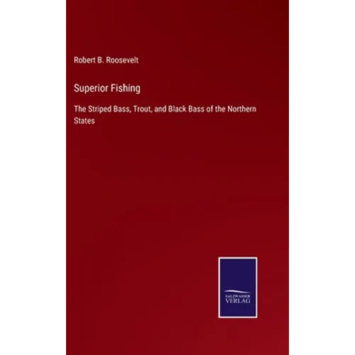 Superior Fishing: The Striped Bass, Trout, and Black Bass of the Northern States - Hardcover