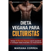DIETA VEGANA Para CULTURISTAS: Incluye 50 Recetas Veganas que le ayudaran a conseguir masa muscular y a su musculacion - Paperback