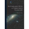 In Starland With a Three-Inch Telescope - Paperback