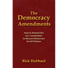 The Democracy Amendments: How to Amend Our U.S. Constitution to Rescue Democracy For All Citizens - Paperback