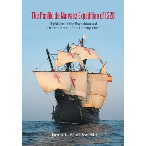 The Pánfilo de Narváez Expedition of 1528: Highlights of the Expedition and Determination of the Landing Place - Hardcover