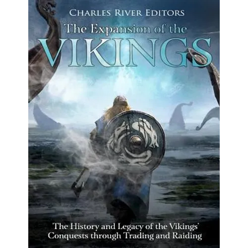 The Expansion of the Vikings: The History and Legacy of the Vikings' Conquests through Trading and Raiding - Paperback