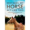 Why Does My Horse Act Like This?: Understanding Equine Behavior in your New Horse - Paperback