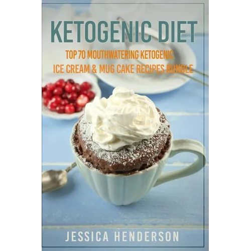 Ketogenic Diet: Top 70 Mouthwatering Ketogenic Ice Cream & Mug Cake Recipes Bundle (Volume 2): (High Fat Low Carb...Keto Diet, Weight Loss, Diabetes) - Paperback