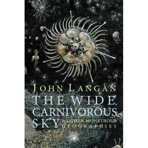 The Wide, Carnivorous Sky and Other Monstrous Geographies - Paperback