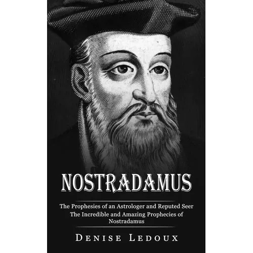 Nostradamus: The Prophesies of an Astrologer and Reputed Seer (The Incredible and Amazing Prophecies of Nostradamus) - Paperback