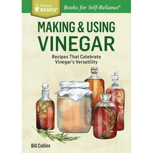 Making & Using Vinegar: Recipes That Celebrate Vinegar's Versatility. a Storey Basics(r) Title - Paperback