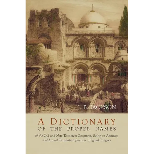 A Dictionary of the Proper Names of the Old and New Testament Scriptures - Paperback