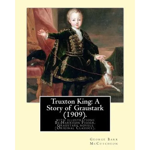 Truxton King: A Story of Graustark (1909). By: George Barr McCutcheon: with illustrations By: Harrison Fisher (July 27, 1875 or 1877 - Paperback