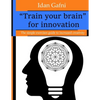 "Train your brain" for innovation: The simple exercises guide to increased creativity - Paperback