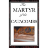 The Martyr of the Catacombs: A Tale of Courage in Ancient Rome - Hardcover
