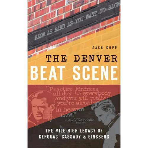 The Denver Beat Scene: The Mile-High Legacy of Kerouac, Cassady & Ginsberg - Hardcover