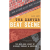 The Denver Beat Scene: The Mile-High Legacy of Kerouac, Cassady & Ginsberg - Hardcover