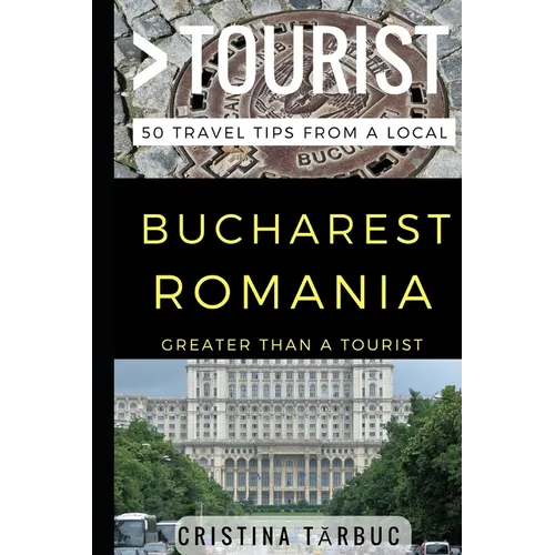 Greater Than a Tourist - Bucharest Romania: 50 Travel Tips from a Local - Paperback