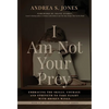 I Am Not Your Prey: Embracing the Skills, Courage and Strength to Take Flight with Broken Wings - Hardcover
