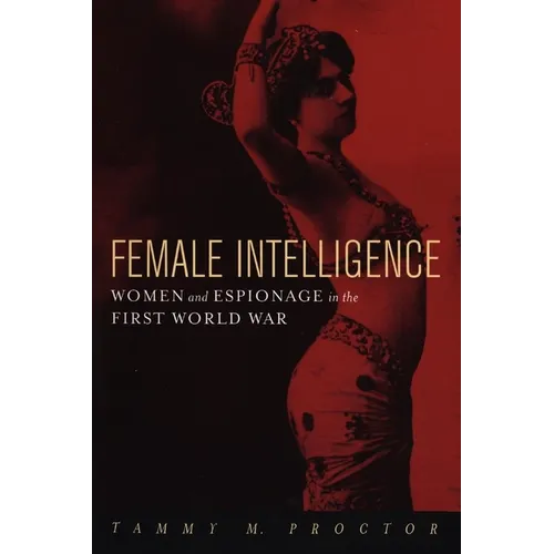 Female Intelligence: Women and Espionage in the First World War - Paperback
