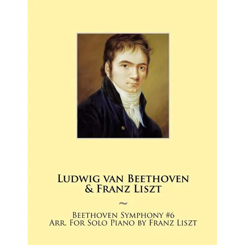 Beethoven Symphony #6 Arr. For Solo Piano by Franz Liszt - Paperback
