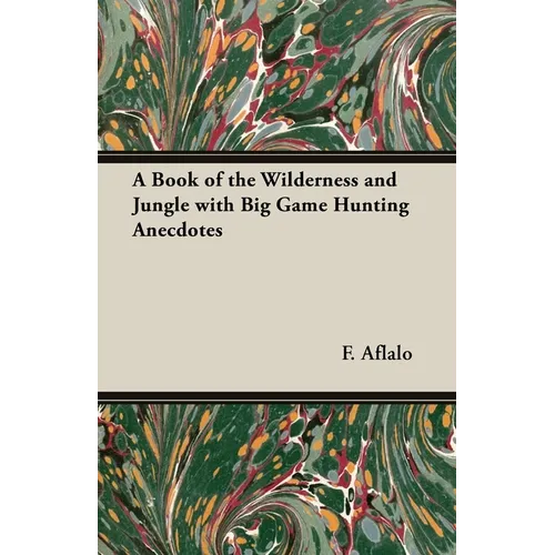 A Book of the Wilderness and Jungle with Big Game Hunting Anecdotes - Hardcover