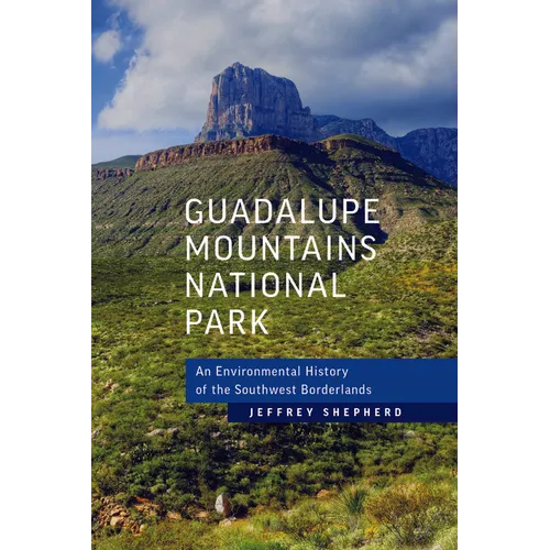 Guadalupe Mountains National Park: An Environmental History of the Southwest Borderlands - Paperback